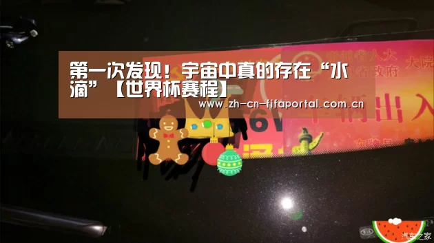 第一次发现!宇宙中真的存在“水滴”【世界杯赛程】(图4) 球队资讯