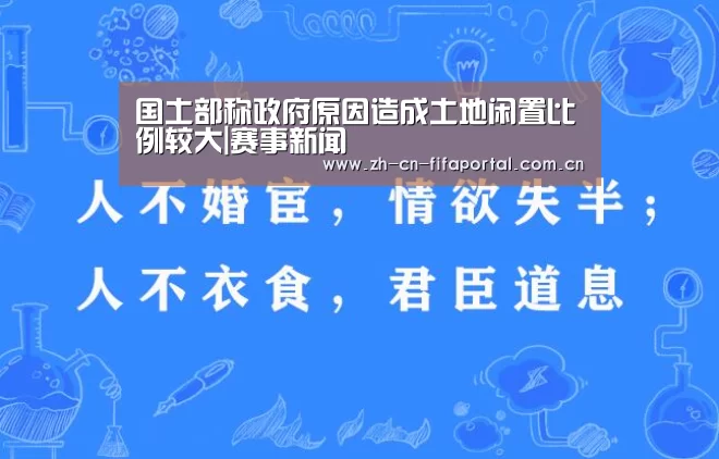 国土部称政府原因造成土地闲置比例较大|赛事新闻(图3) 世界杯赛程